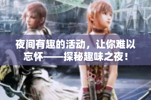 夜间有趣的活动，让你难以忘怀——探秘趣味之夜！