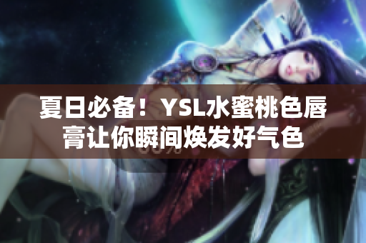 夏日必备！YSL水蜜桃色唇膏让你瞬间焕发好气色