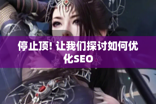 停止顶! 让我们探讨如何优化SEO