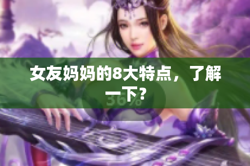 女友妈妈的8大特点，了解一下？