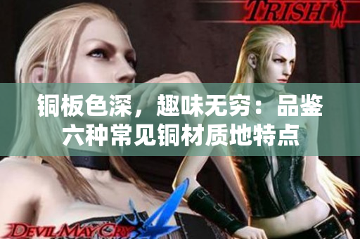 铜板色深，趣味无穷：品鉴六种常见铜材质地特点
