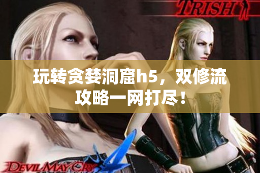 玩转贪婪洞窟h5，双修流攻略一网打尽！