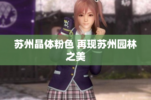 苏州晶体粉色 再现苏州园林之美