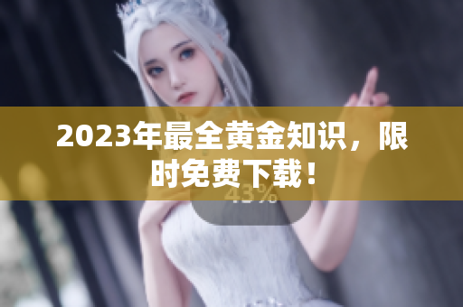 2023年最全黄金知识，限时免费下载！