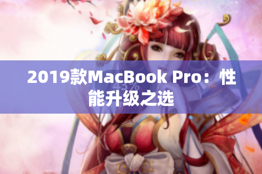 2019款MacBook Pro：性能升级之选