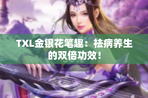 TXL金银花笔趣：祛病养生的双倍功效！
