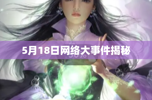 5月18日网络大事件揭秘
