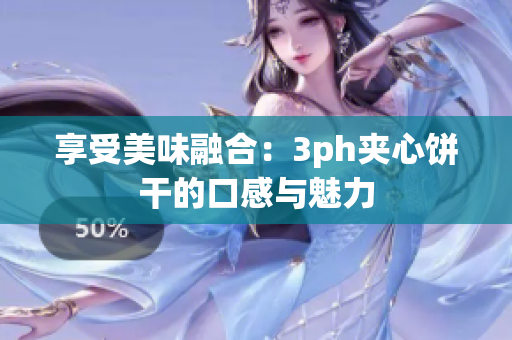 享受美味融合：3ph夹心饼干的口感与魅力