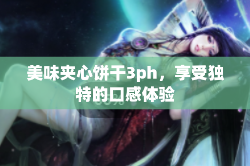美味夹心饼干3ph，享受独特的口感体验