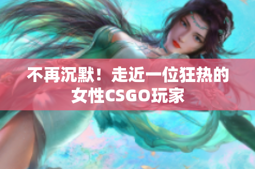 不再沉默！走近一位狂热的女性CSGO玩家