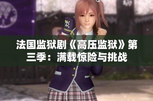法国监狱剧《高压监狱》第三季：满载惊险与挑战