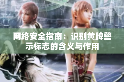 网络安全指南：识别黄牌警示标志的含义与作用