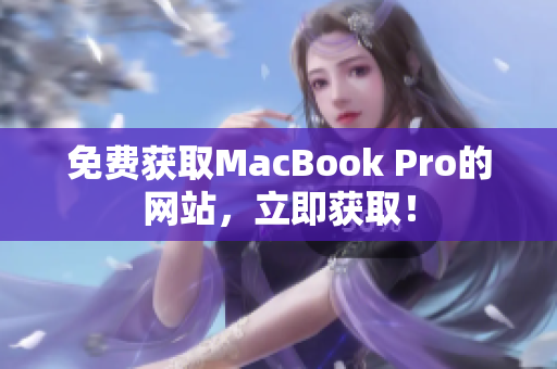免费获取MacBook Pro的网站，立即获取！