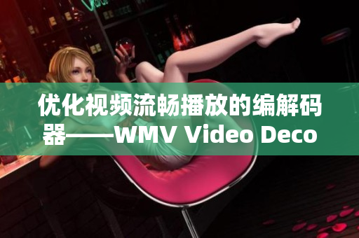 优化视频流畅播放的编解码器——WMV Video Decoder