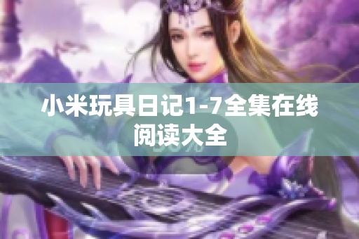 小米玩具日记1-7全集在线阅读大全