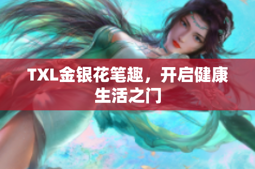 TXL金银花笔趣，开启健康生活之门