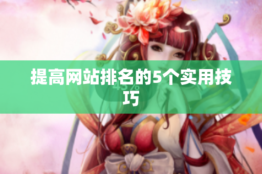 提高网站排名的5个实用技巧