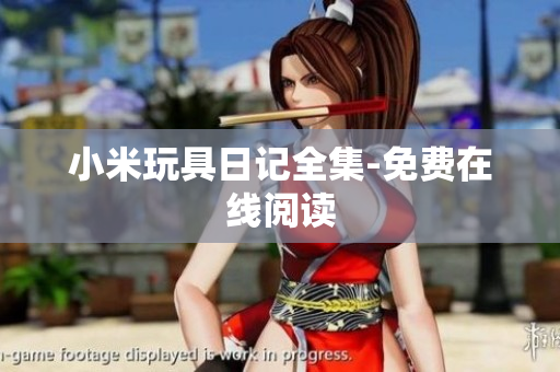 小米玩具日记全集-免费在线阅读