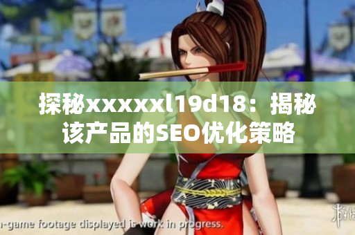 探秘xxxxxl19d18：揭秘该产品的SEO优化策略