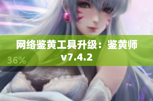 网络鉴黄工具升级：鉴黄师v7.4.2