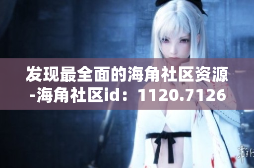 发现最全面的海角社区资源-海角社区id：1120.7126