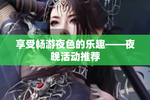 享受畅游夜色的乐趣——夜晚活动推荐