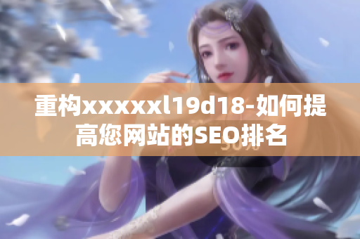 重构xxxxxl19d18-如何提高您网站的SEO排名