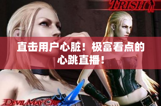 直击用户心脏！极富看点的心跳直播！