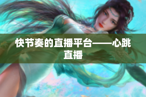 快节奏的直播平台——心跳直播