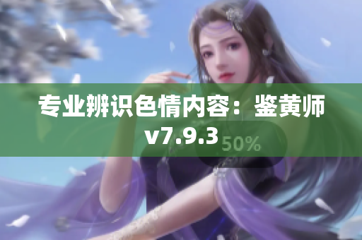 专业辨识色情内容：鉴黄师v7.9.3