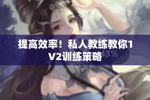提高效率！私人教练教你1V2训练策略