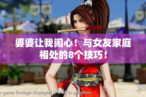 婆婆让我闹心！与女友家庭相处的8个技巧！