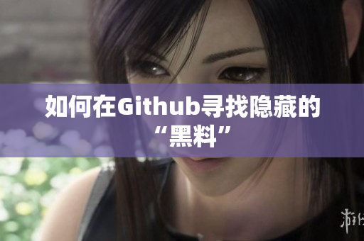 如何在Github寻找隐藏的“黑料”