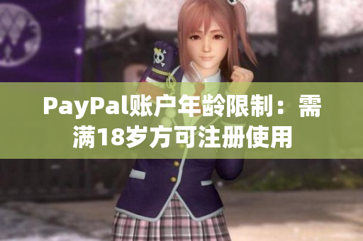 PayPal账户年龄限制：需满18岁方可注册使用