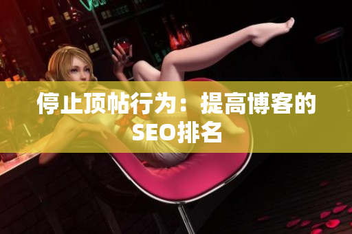 停止顶帖行为：提高博客的SEO排名