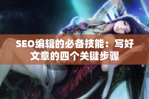 SEO编辑的必备技能：写好文章的四个关键步骤