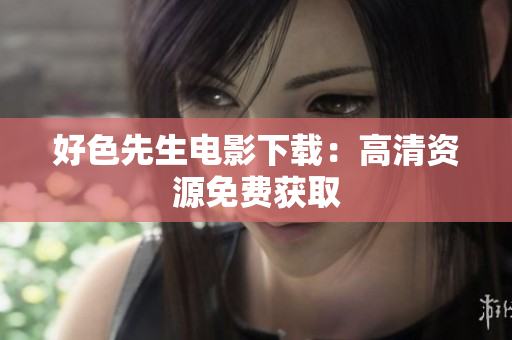 好色先生电影下载：高清资源免费获取
