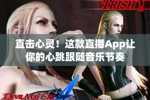 直击心灵！这款直播App让你的心跳跟随音乐节奏