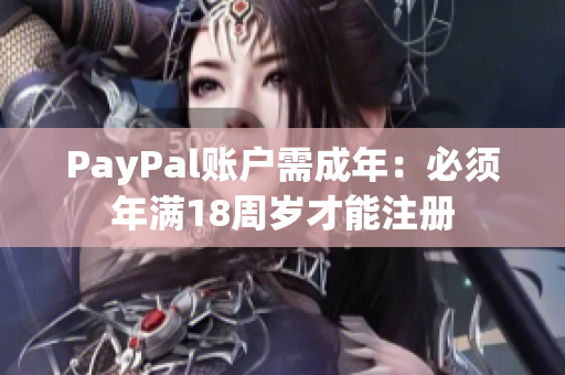 PayPal账户需成年：必须年满18周岁才能注册