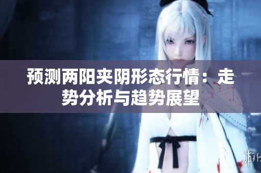 预测两阳夹阴形态行情：走势分析与趋势展望