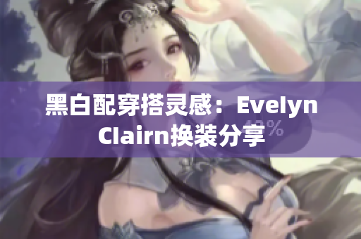 黑白配穿搭灵感：EveIynCIairn换装分享