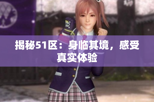 揭秘51区：身临其境，感受真实体验
