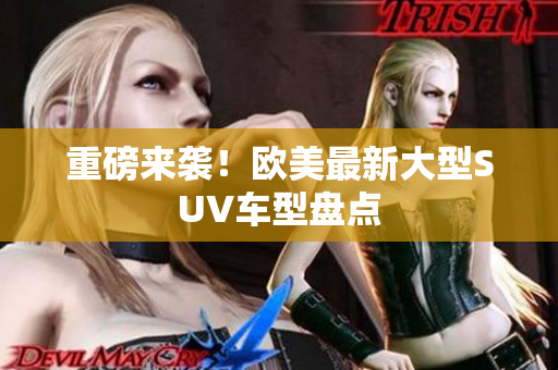 重磅来袭！欧美最新大型SUV车型盘点
