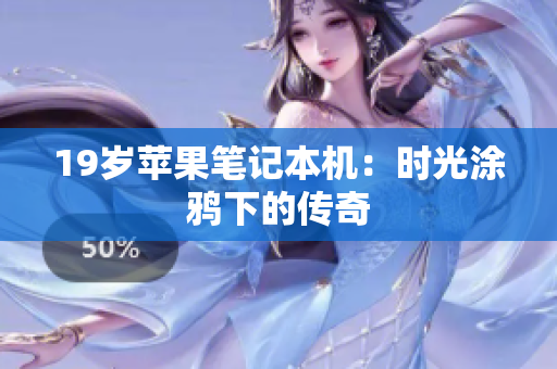 19岁苹果笔记本机：时光涂鸦下的传奇