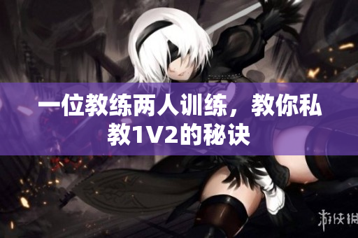 一位教练两人训练，教你私教1V2的秘诀