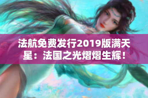 法航免费发行2019版满天星：法国之光熠熠生辉！