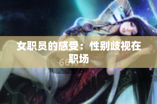 女职员的感受：性别歧视在职场