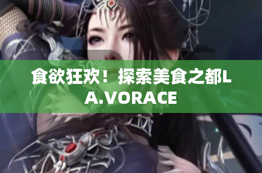 食欲狂欢！探索美食之都LA.VORACE