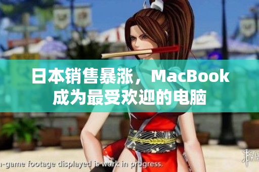 日本销售暴涨，MacBook成为最受欢迎的电脑