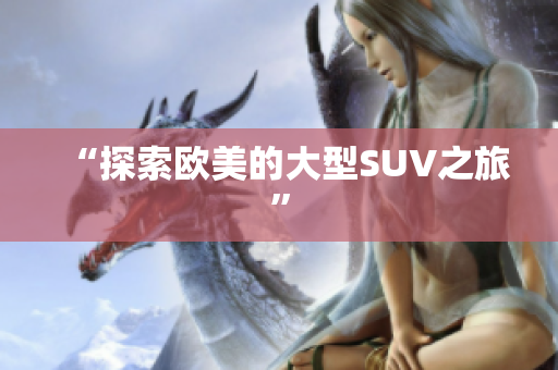 “探索欧美的大型SUV之旅”